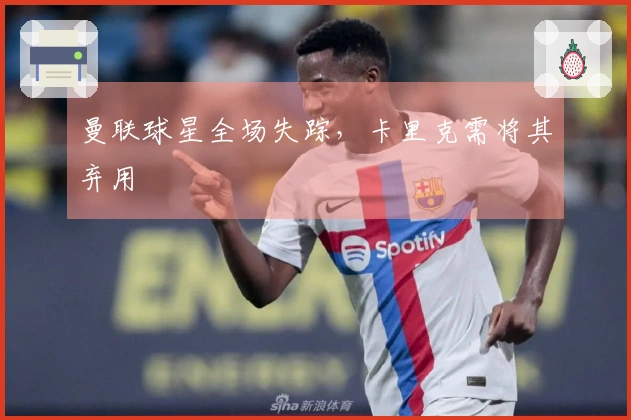 曼联球星全场失踪，卡里克需将其弃用