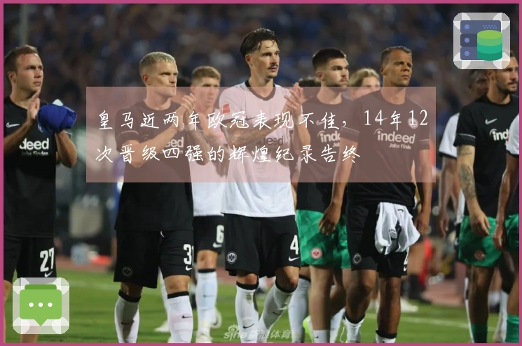 皇马近两年欧冠表现不佳，14年12次晋级四强的辉煌纪录告终