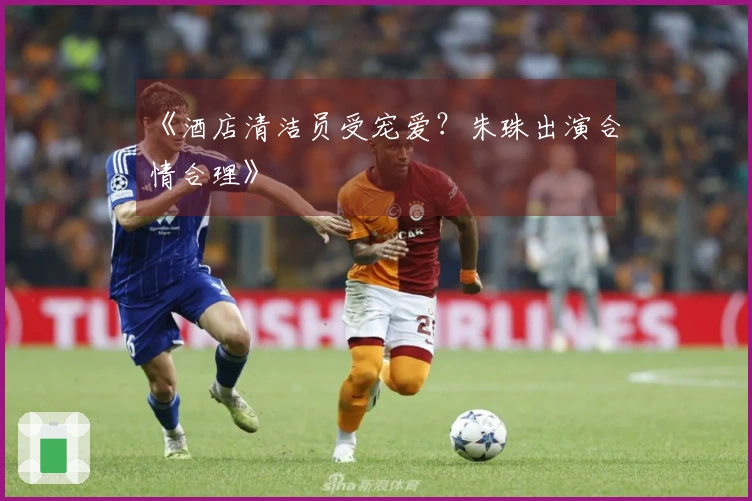 《酒店清洁员受宠爱？朱珠出演合情合理》